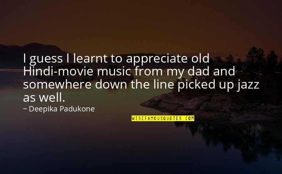 The Most Well-known Movie Quotes By Deepika Padukone: I guess I learnt to appreciate old Hindi-movie The Most Well-known Movie Quotes By Deepika Padukone: I guess I learnt to appreciate old Hindi-movie