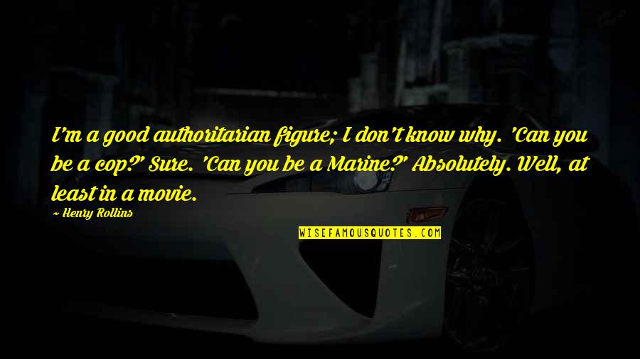 The Most Well-known Movie Quotes By Henry Rollins: I'm a good authoritarian figure; I don't know The Most Well-known Movie Quotes By Henry Rollins: I'm a good authoritarian figure; I don't know