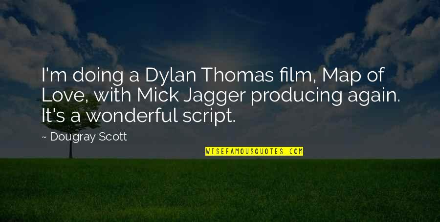 The Most Wonderful Love Quotes By Dougray Scott: I'm doing a Dylan Thomas film, Map of