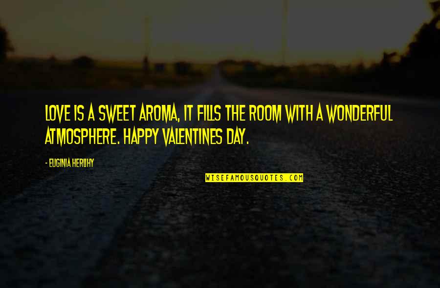 The Most Wonderful Love Quotes By Euginia Herlihy: Love is a sweet aroma, it fills the