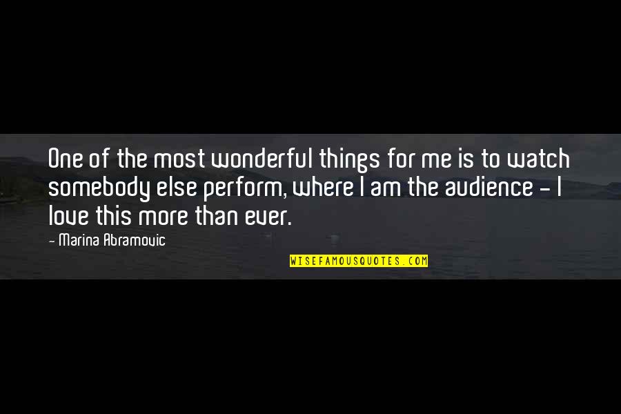 The Most Wonderful Love Quotes By Marina Abramovic: One of the most wonderful things for me