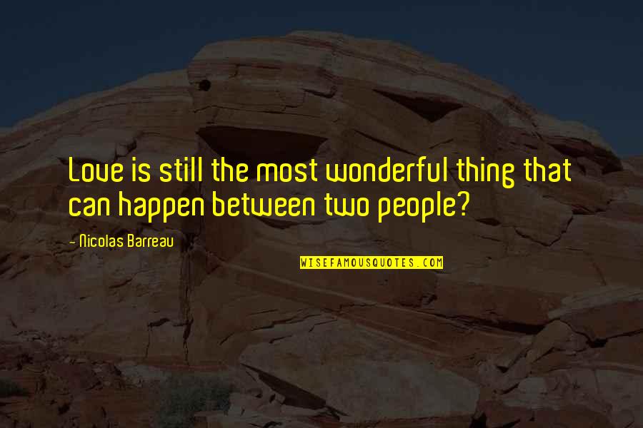 The Most Wonderful Love Quotes By Nicolas Barreau: Love is still the most wonderful thing that