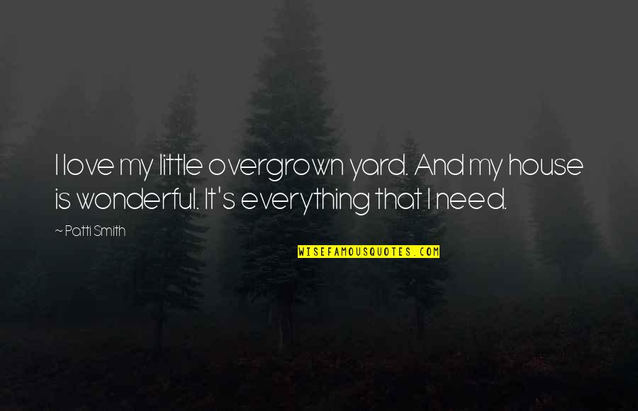 The Most Wonderful Love Quotes By Patti Smith: I love my little overgrown yard. And my