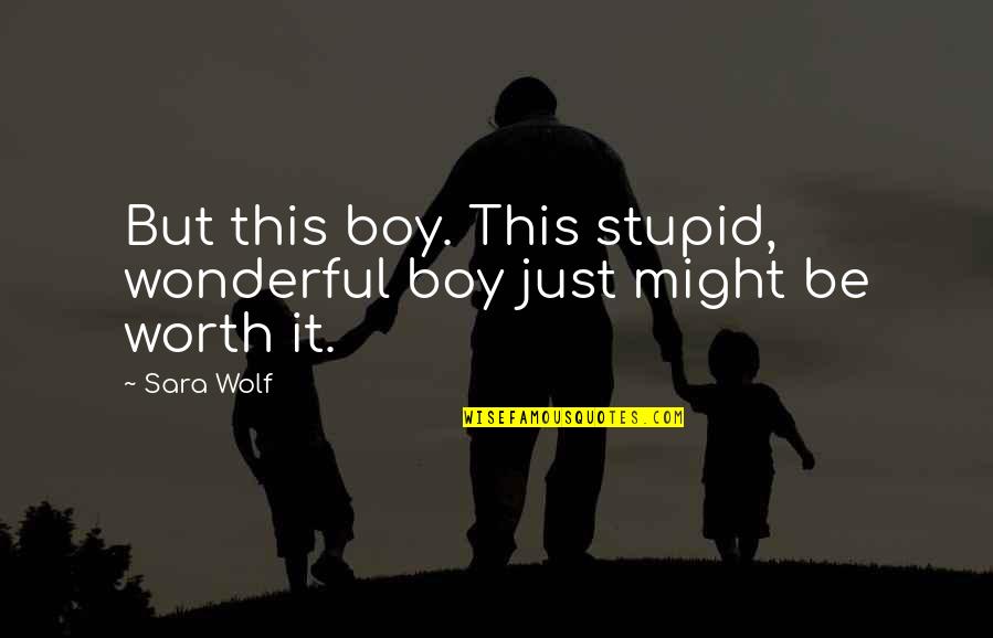 The Most Wonderful Love Quotes By Sara Wolf: But this boy. This stupid, wonderful boy just