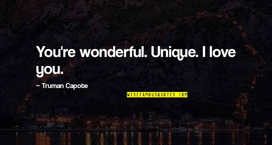 The Most Wonderful Love Quotes By Truman Capote: You're wonderful. Unique. I love you.