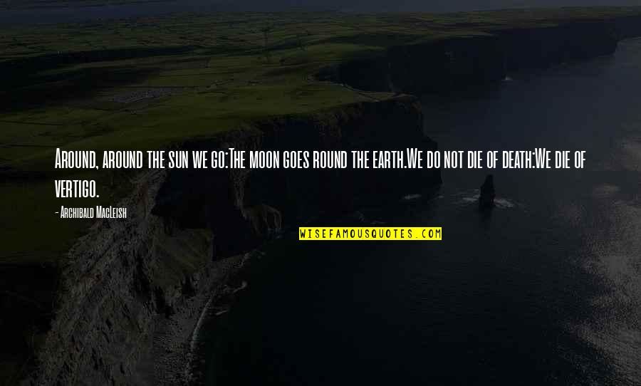 The Mother Earth Quotes By Archibald MacLeish: Around, around the sun we go:The moon goes