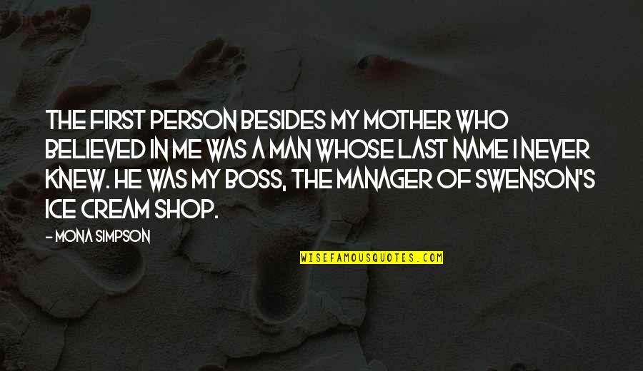 The Mother I Never Knew Quotes By Mona Simpson: The first person besides my mother who believed The Mother I Never Knew Quotes By Mona Simpson: The first person besides my mother who believed
