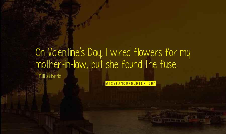 The Mother In Law Quotes By Milton Berle: On Valentine's Day, I wired flowers for my