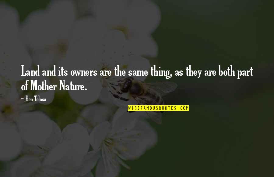 The Mother Nature Quotes By Ben Tolosa: Land and its owners are the same thing,