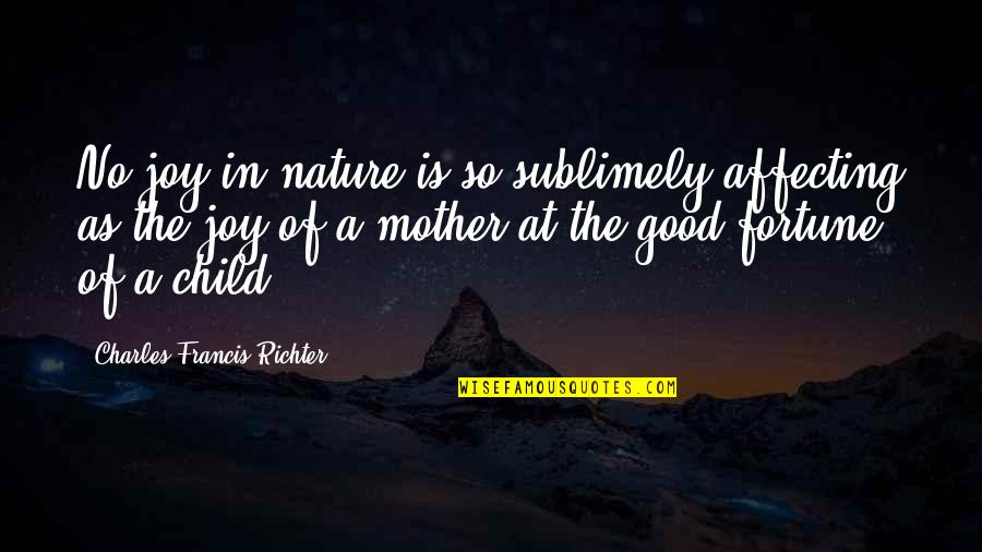 The Mother Nature Quotes By Charles Francis Richter: No joy in nature is so sublimely affecting