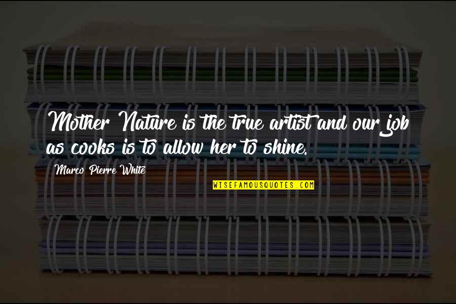 The Mother Nature Quotes By Marco Pierre White: Mother Nature is the true artist and our