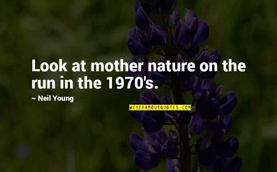 The Mother Nature Quotes By Neil Young: Look at mother nature on the run in