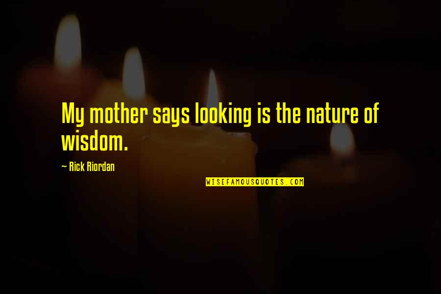 The Mother Nature Quotes By Rick Riordan: My mother says looking is the nature of