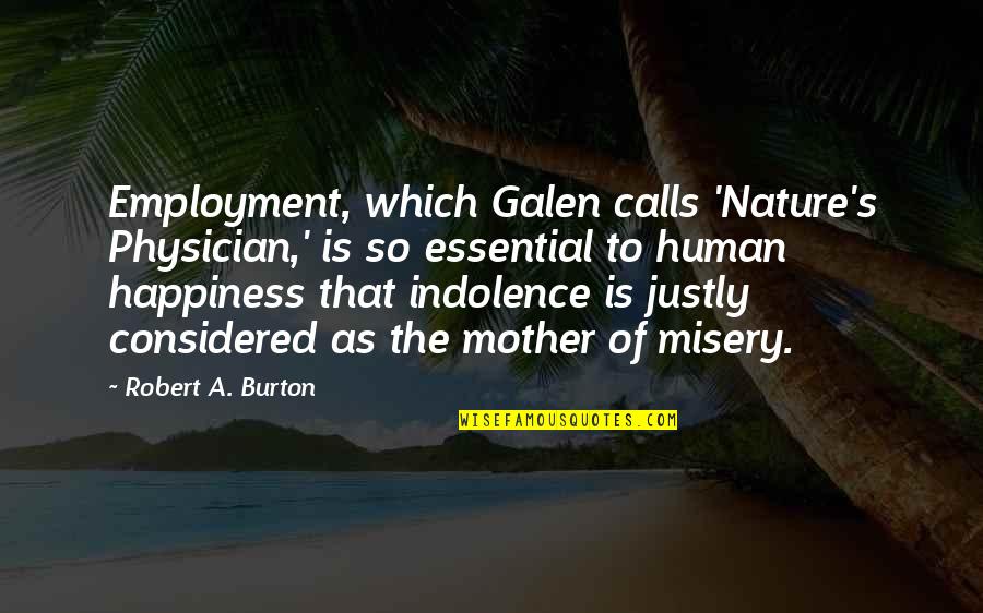 The Mother Nature Quotes By Robert A. Burton: Employment, which Galen calls 'Nature's Physician,' is so