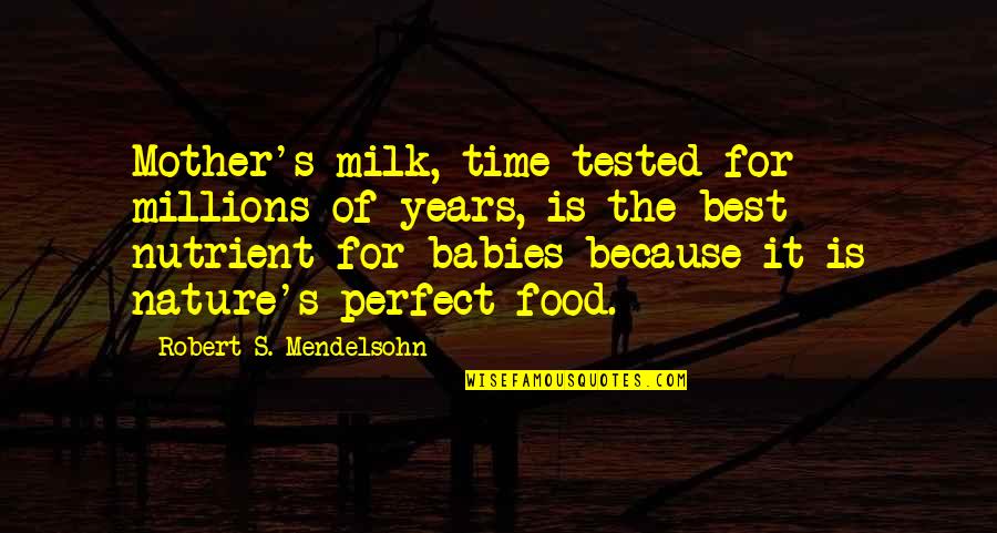 The Mother Nature Quotes By Robert S. Mendelsohn: Mother's milk, time-tested for millions of years, is