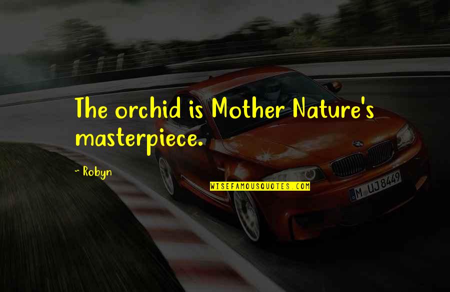 The Mother Nature Quotes By Robyn: The orchid is Mother Nature's masterpiece.