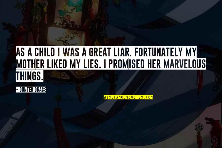 The Mother Of My Child Quotes By Gunter Grass: As a child I was a great liar. The Mother Of My Child Quotes By Gunter Grass: As a child I was a great liar.