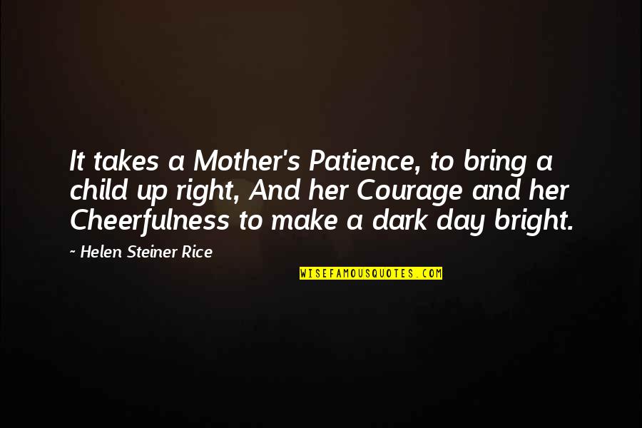The Mother Of My Child Quotes By Helen Steiner Rice: It takes a Mother's Patience, to bring a