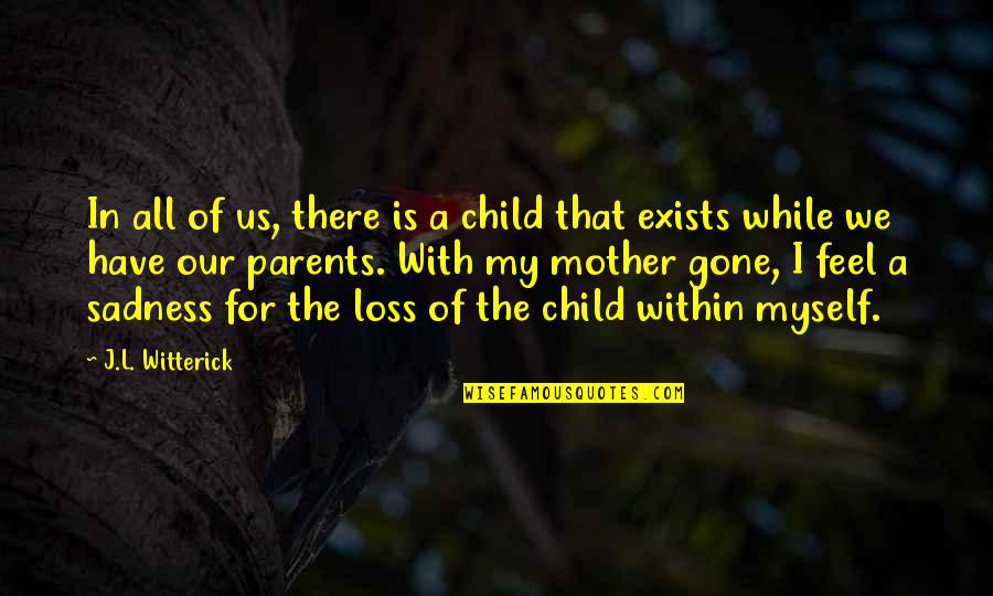 The Mother Of My Child Quotes By J.L. Witterick: In all of us, there is a child