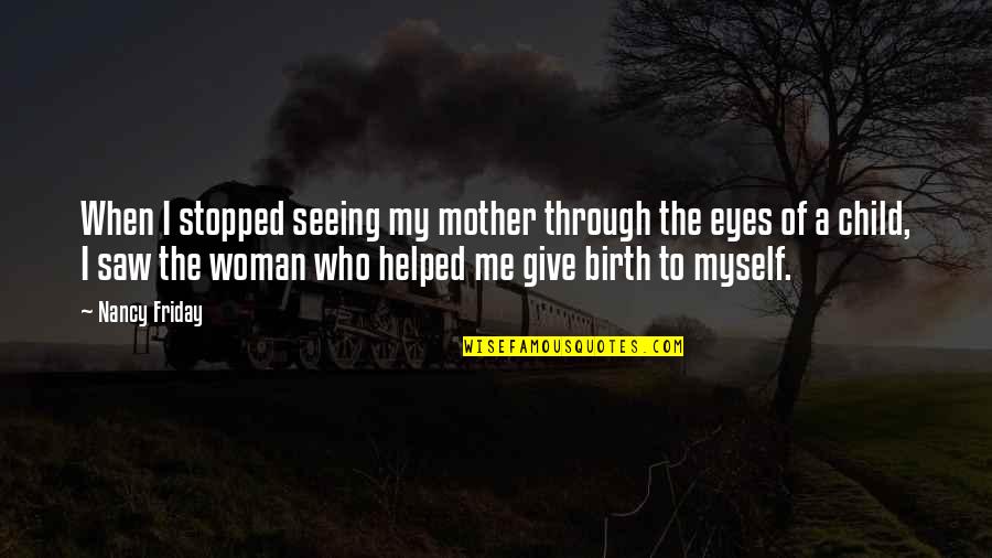The Mother Of My Child Quotes By Nancy Friday: When I stopped seeing my mother through the