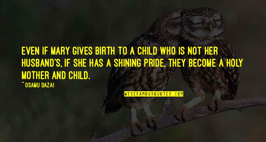 The Mother Of My Child Quotes By Osamu Dazai: Even if Mary gives birth to a child The Mother Of My Child Quotes By Osamu Dazai: Even if Mary gives birth to a child