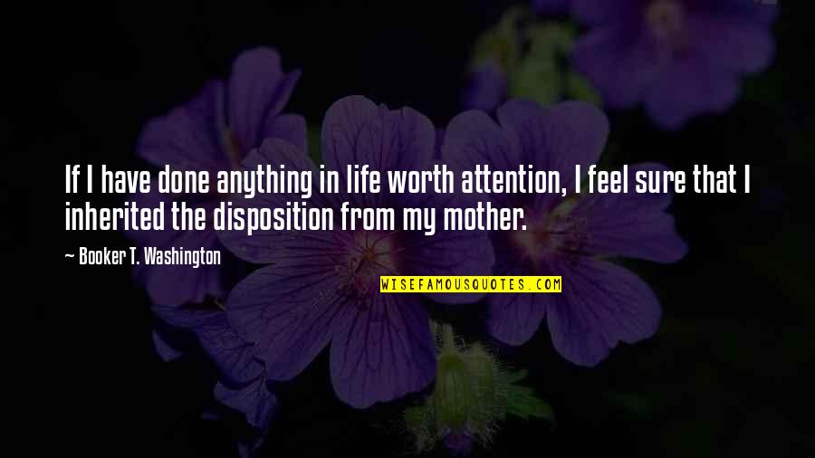 The Mother Of Washington Quotes By Booker T. Washington: If I have done anything in life worth The Mother Of Washington Quotes By Booker T. Washington: If I have done anything in life worth