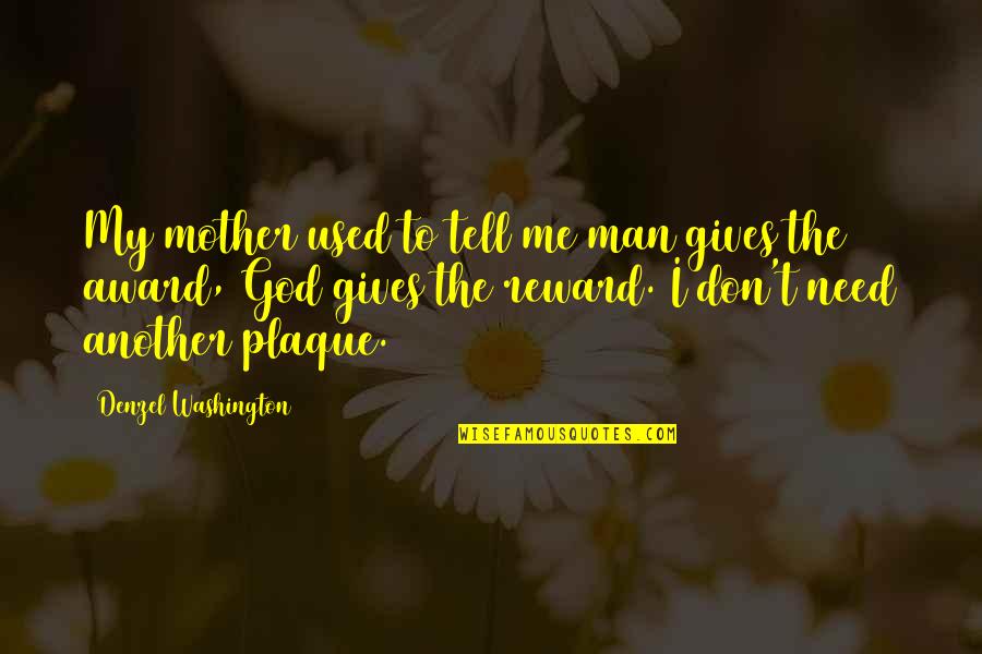 The Mother Of Washington Quotes By Denzel Washington: My mother used to tell me man gives The Mother Of Washington Quotes By Denzel Washington: My mother used to tell me man gives
