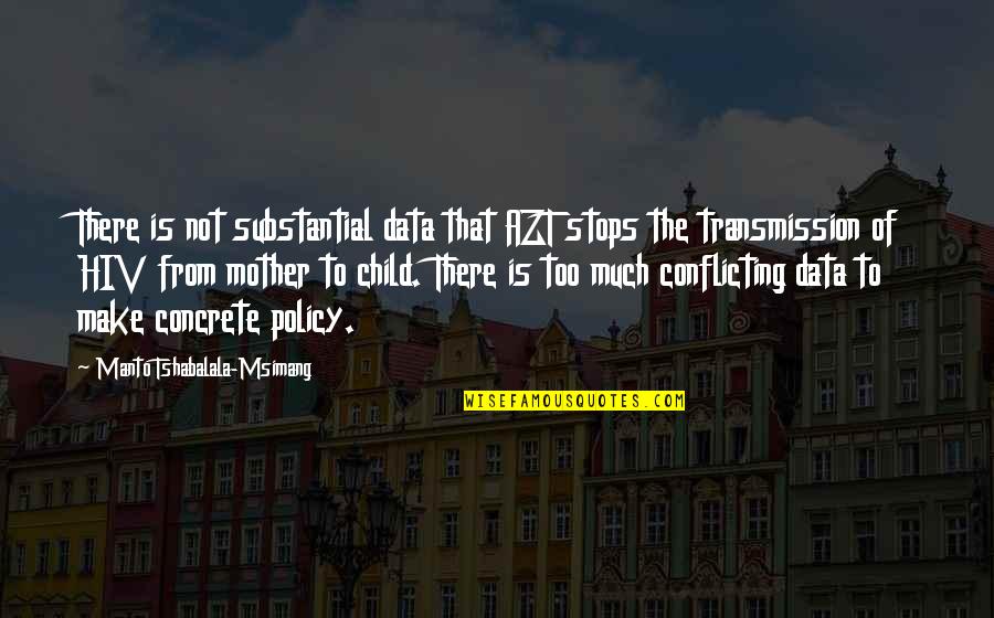 The Mother Of Your Child Quotes By Manto Tshabalala-Msimang: There is not substantial data that AZT stops The Mother Of Your Child Quotes By Manto Tshabalala-Msimang: There is not substantial data that AZT stops