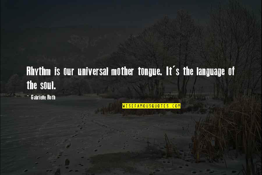 The Mother Tongue Quotes By Gabrielle Roth: Rhythm is our universal mother tongue. It's the