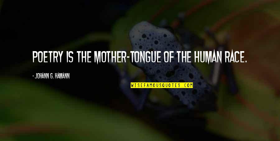 The Mother Tongue Quotes By Johann G. Hamann: Poetry is the mother-tongue of the human race.