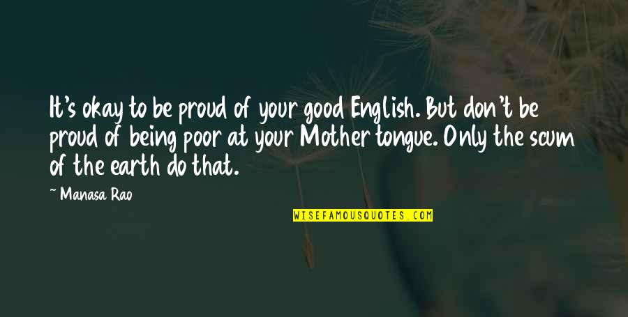 The Mother Tongue Quotes By Manasa Rao: It's okay to be proud of your good