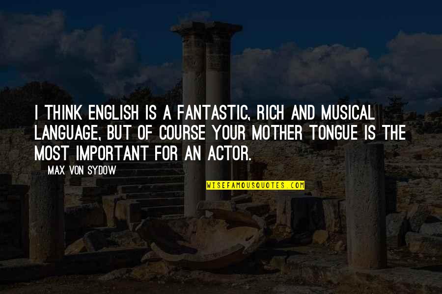 The Mother Tongue Quotes By Max Von Sydow: I think English is a fantastic, rich and