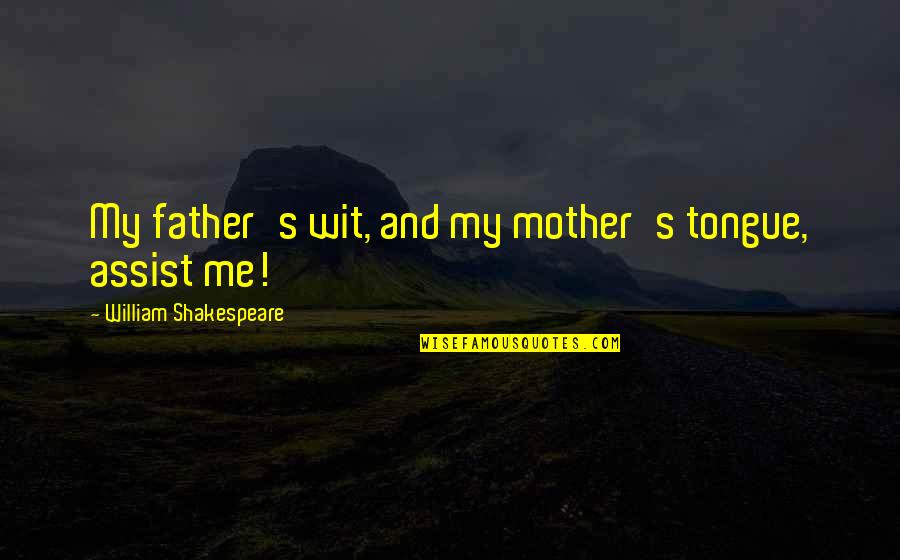 The Mother Tongue Quotes By William Shakespeare: My father's wit, and my mother's tongue, assist The Mother Tongue Quotes By William Shakespeare: My father's wit, and my mother's tongue, assist