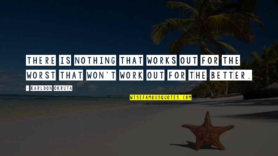 The Motivational Work Quotes By Karldon Okruta: There is nothing that works out for the