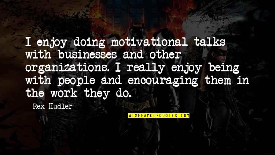 The Motivational Work Quotes By Rex Hudler: I enjoy doing motivational talks with businesses and The Motivational Work Quotes By Rex Hudler: I enjoy doing motivational talks with businesses and