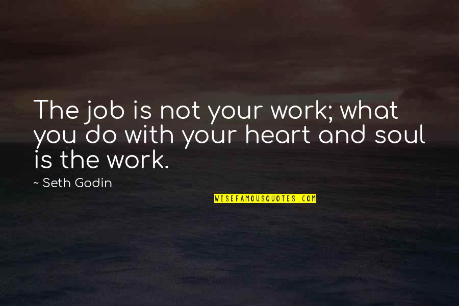 The Motivational Work Quotes By Seth Godin: The job is not your work; what you