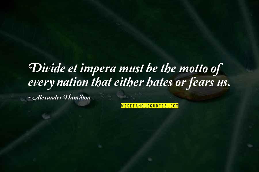 The Motto Quotes By Alexander Hamilton: Divide et impera must be the motto of