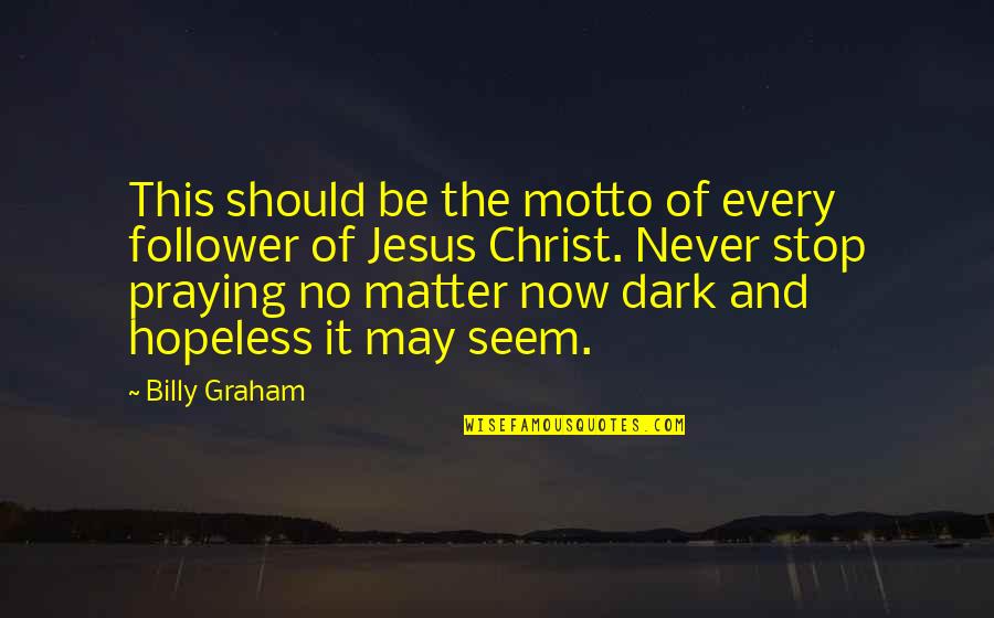 The Motto Quotes By Billy Graham: This should be the motto of every follower