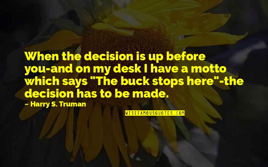 The Motto Quotes By Harry S. Truman: When the decision is up before you-and on