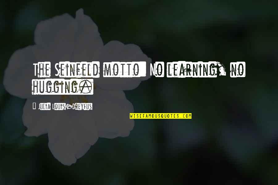 The Motto Quotes By Julia Louis-Dreyfus: The Seinfeld motto: No learning, no hugging.