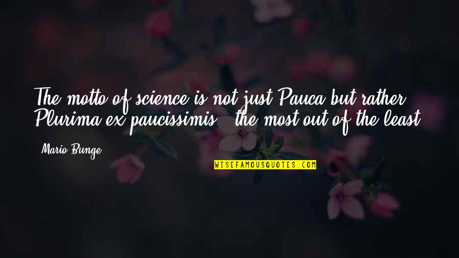 The Motto Quotes By Mario Bunge: The motto of science is not just Pauca