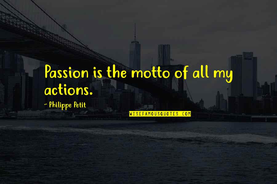 The Motto Quotes By Philippe Petit: Passion is the motto of all my actions.