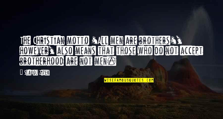 The Motto Quotes By Slavoj Zizek: The Christian motto 'All men are brothers', however,