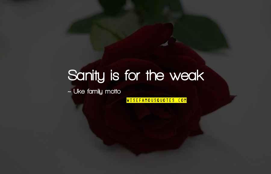 The Motto Quotes By Uke Family Motto: Sanity is for the weak