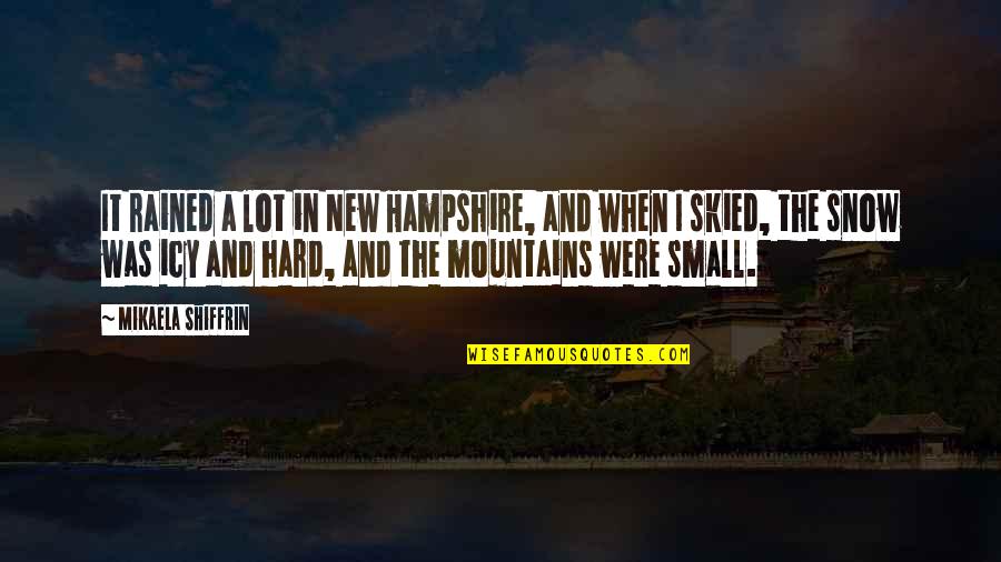 The Mountains And Snow Quotes By Mikaela Shiffrin: It rained a lot in New Hampshire, and