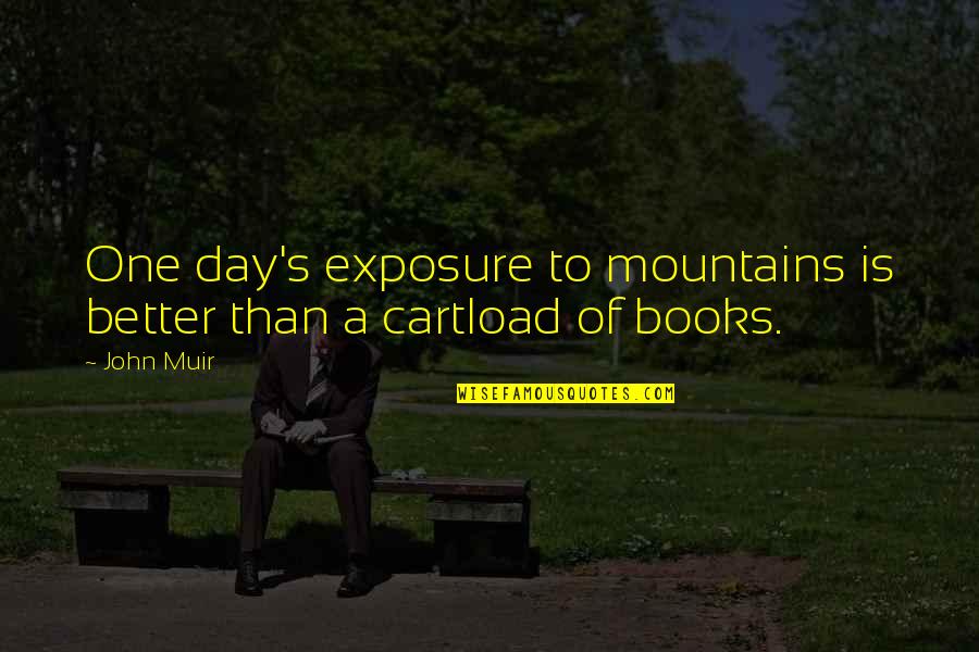 The Mountains By John Muir Quotes By John Muir: One day's exposure to mountains is better than