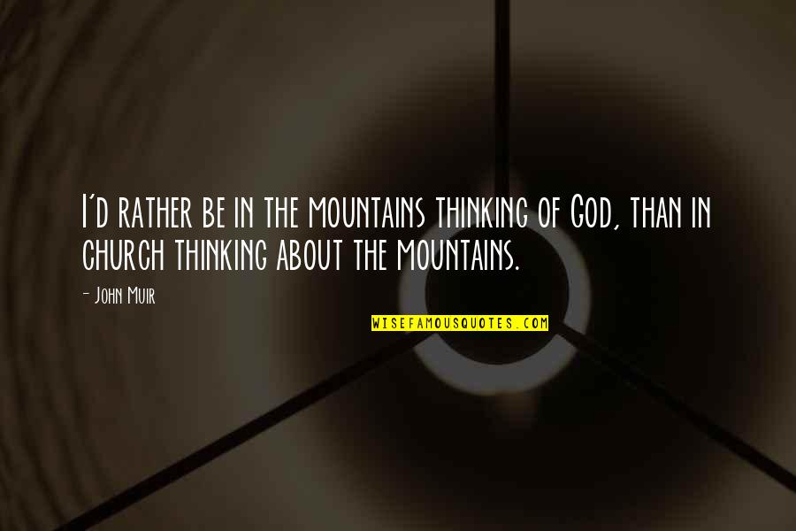 The Mountains By John Muir Quotes By John Muir: I'd rather be in the mountains thinking of The Mountains By John Muir Quotes By John Muir: I'd rather be in the mountains thinking of