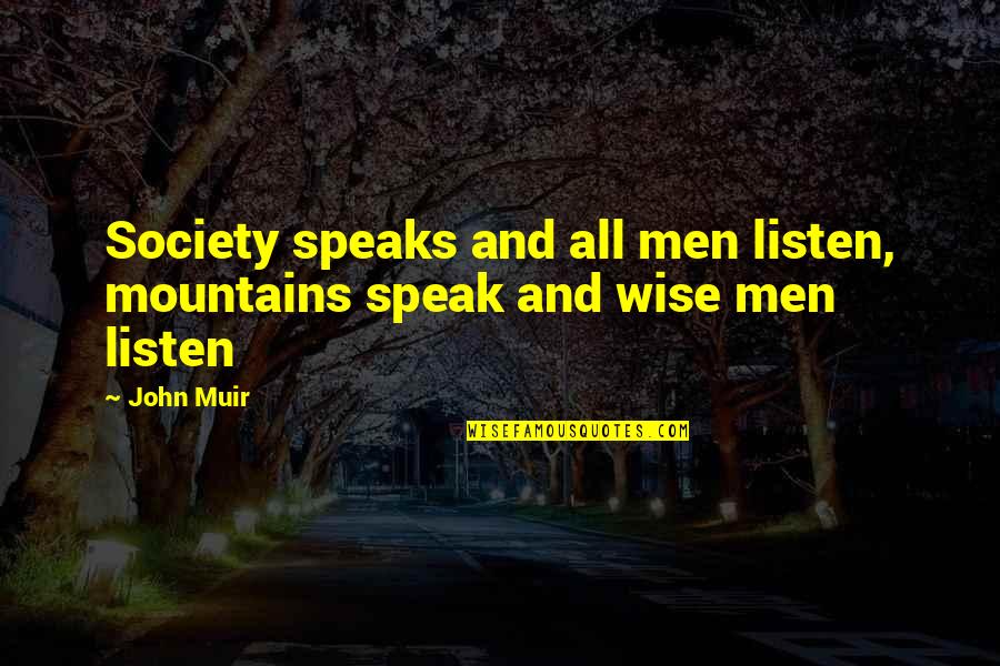 The Mountains By John Muir Quotes By John Muir: Society speaks and all men listen, mountains speak