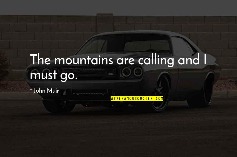 The Mountains By John Muir Quotes By John Muir: The mountains are calling and I must go. The Mountains By John Muir Quotes By John Muir: The mountains are calling and I must go.
