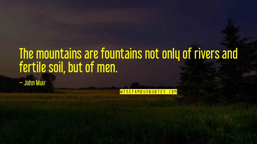 The Mountains By John Muir Quotes By John Muir: The mountains are fountains not only of rivers